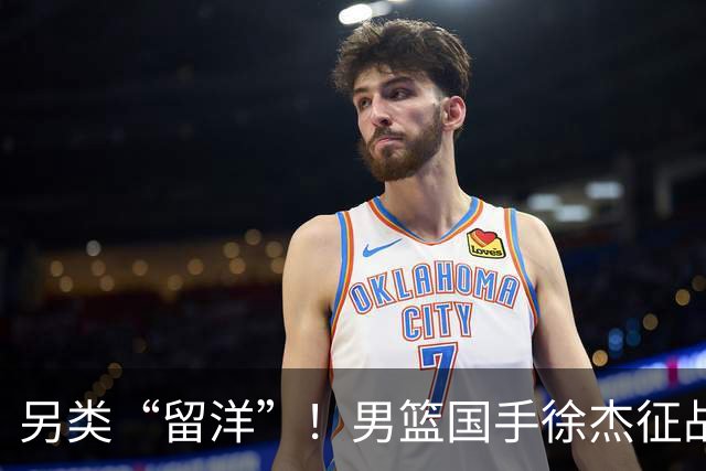 另类“留洋”！男篮国手徐杰征战德鲁联赛 以赛代练志在提升短板