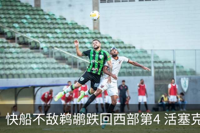 快船不敌鹈鹕跌回西部第4 活塞克国王止3连败